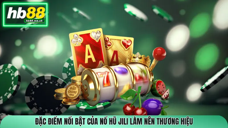 Đặc điểm nổi bật của nổ hũ JILI làm nên thương hiệu