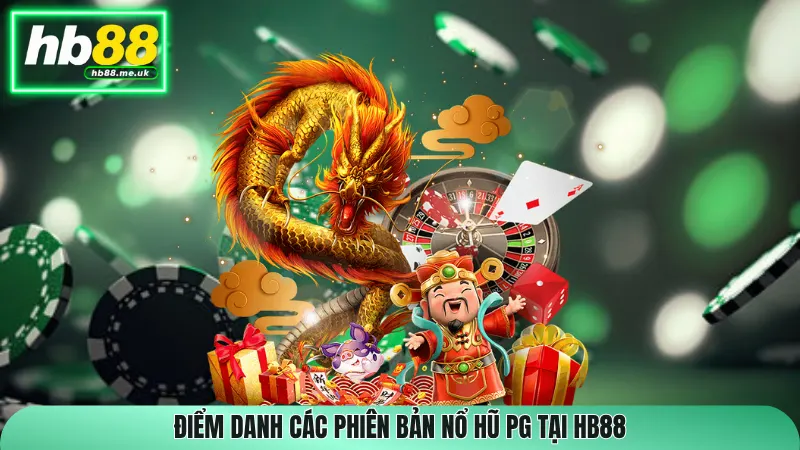 Điểm danh các phiên bản Nổ Hũ PG tại HB88
