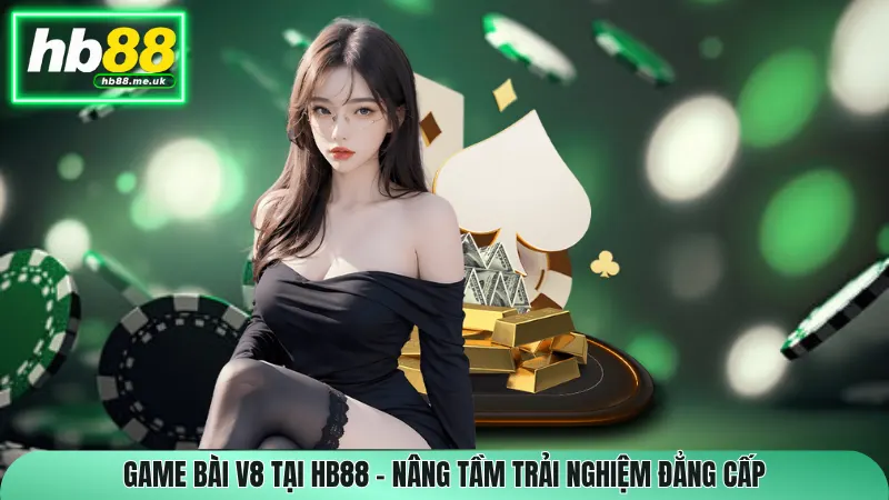 Game Bài V8 Tại HB88 – Nâng Tầm Trải Nghiệm Đẳng Cấp