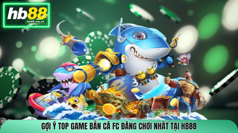 Gợi ý top game bắn cá FC đáng chơi nhất tại HB88