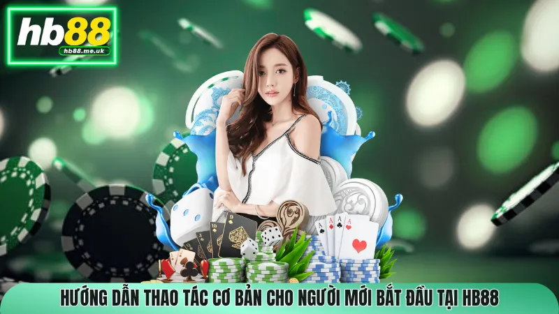 Hướng dẫn thao tác cơ bản cho người mới bắt đầu tại HB88